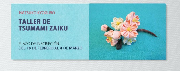 TALLER DE TSUMAMI ZAIKU – NATSUKO KYOGURO. INSCRIPCIÓN: DEL 18 DE FEBRERO AL 4 DE MARZO